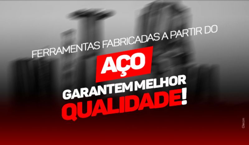 Ferramentas Fabricadas A Partir Do Aço Garantem Melhor Qualidade!