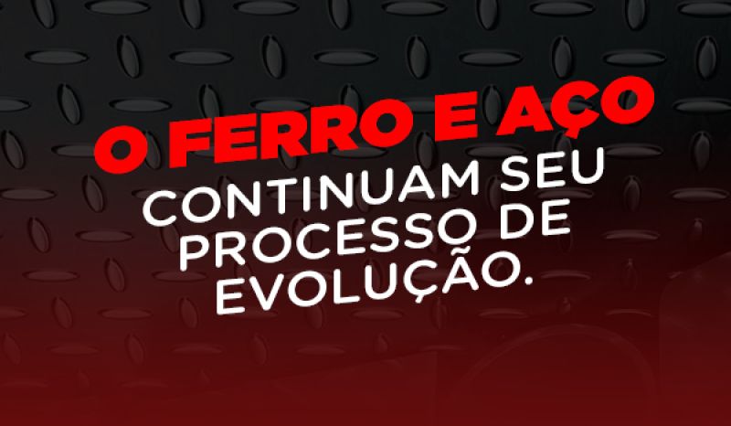 O Ferro e Aço continuam seu processo de evolução. 