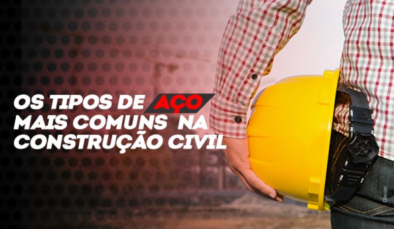 Os Tipos De Aço Mais Comuns Na Construção Civil