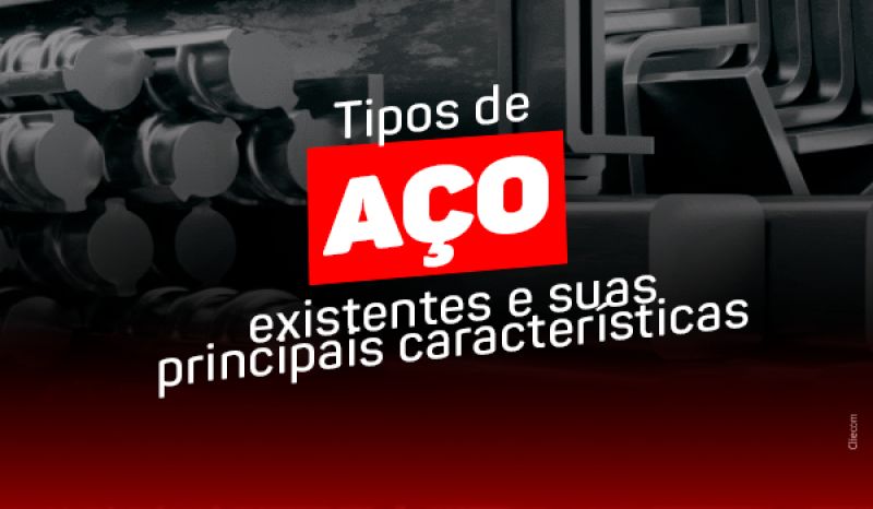 Tipos de aço existentes e suas principais características